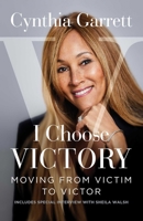 I Choose Victory: Moving from Victim to Victor 1684510511 Book Cover