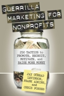 Guerrilla Marketing for Nonprofits: 250 Tactics to Promote, Motivate, and Raise More Money 1599183749 Book Cover