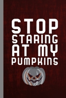 Stop Staring At Pumpkins: Hallows Eve Halloween Party All Saint's Day Celebration Gift For Celebrant And Trick Or Treat (6"x9") Dot Grid Notebook To Write In 169419924X Book Cover