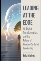 Leading at the Edge: AI, Digital Transformation, and the Future of Human-Centered Leadership B0FG1GJFPT Book Cover