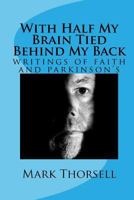 With Half My Brain Tied Behind My Back: Writings of Faith and Parkinson's 1523327359 Book Cover
