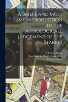 A Briefe and Most Easie Introduction to the Astrologicall Judgement of the Starres 1014909856 Book Cover