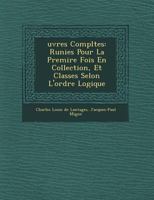 Uvres Completes: R Unies Pour La Premi Re Fois En Collection, Et Class Es Selon L'Ordre Logique 1021663530 Book Cover