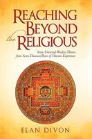 Reaching Beyond the Religious: Seven Universal Wisdom Themes from Seven Thousand Years of Human Experience 1450215319 Book Cover