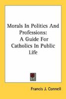 Morals in politics and professions: A guide for Catholics in public life 1163176842 Book Cover