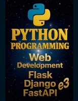 Python Programming: Web Development, Flask, Django, FastAPI B0FB8XY5CY Book Cover