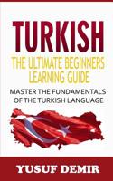 Turkish: The Ultimate Beginners Learning Guide: Master The Fundamentals Of The Turkish Language (Learn Turkish, Turkish Language, Turkish For Beginners) 1099128706 Book Cover