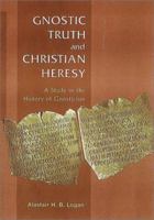 Gnostic Truth and Christian Heresy: A Study in the History of Gnosticism 1565632435 Book Cover