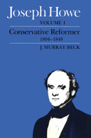 Joseph Howe: Conservative Reformer 1804-1848 (Joseph Howe Vol. 1) 0773504451 Book Cover
