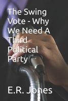 The Swing Vote - Why We Need A Third Political Party 0985602414 Book Cover