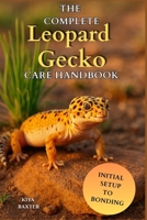 The Complete Leopard Gecko Care Handbook: A Step-by-Step Guide to Raise a Healthy Leopard Gecko with the Right Diet, Care, and Habitat from Day One B0G5DWGXZ7 Book Cover
