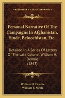 Personal Narrative of the Campaigns of Affghanistan, Sinde, Beloochistan, etc., detailed in a Series of Letters of the Late Colonel William H. Dennie, with Lord Keane, Sir Henry Fane, etc. 101868123X Book Cover