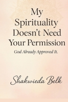 My Spirituality Doesn't Need Your Permission: God Already Approved It- A Spiritual Memoir of Freedom, Healing, and Divine Identity B0FK3RHFL5 Book Cover