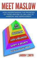 Meet Maslow: How Understanding the Priorities of Those Around Us Can Lead To Harmony And Improvement 1546332324 Book Cover