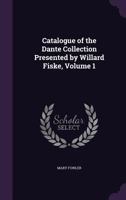 Catalogue of the Dante Collection Presented by Willard Fiske, Volume 1 1358867364 Book Cover