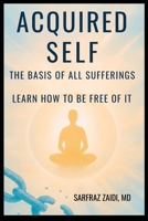 Acquired Self - The Basis Of All Sufferings: Learn How To Be Free of It 0988784475 Book Cover