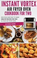 Instant Vortex Air Fryer Oven Cookbook For Two: Delicious and Easy to Make Healthy Recipes For Two in Your Air Fryer Oven 1802114483 Book Cover