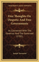 Free Thoughts on Despotic and Free Governments: As Connected with the Happiness of the Governor and the Governed 1170539335 Book Cover