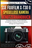 SSE FUJIFILM X-T30 II Spiegellose Kamera Benutzerhandbuch: Fotografie Meistern: Grundeinstellungen, AF-Techniken & Kreative Filmsimulationen für Anfänger bis Fortgeschrittene (German Edition) B0FNRJ45GQ Book Cover