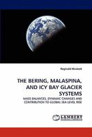 THE BERING, MALASPINA, AND ICY BAY GLACIER SYSTEMS: MASS BALANCES, DYNAMIC CHANGES AND CONTRIBUTION TO GLOBAL SEA LEVEL RISE 3838399153 Book Cover