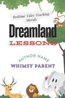 Dreamland Lessons: Bedtime Tales Teaching Morals B0DRTB7ZCJ Book Cover