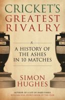 Cricket's Greatest Rivalry: A History of the Ashes in 10 Matches 1844037436 Book Cover