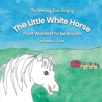 The Little White Horse That Wanted To Be Brown B09DJ7J23G Book Cover