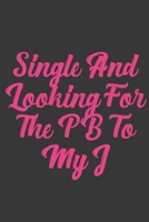 Single And Looking For The Pb To My J: Stiffer Than A Greeting Card: Use Our Novelty Journal To Document Your Sexual Adventures, Fantasies, or Bucket List. Makes a Great Gift For Adults 1697022928 Book Cover