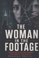 The Woman in the Footage: A Psychological Thriller About Deepfakes, Digital Identity, and the Perfect Lie B0HHDY6979 Book Cover