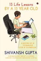 13 Life Lessons by a 13 Year Old: A Book by a Teenager for a Teenager 1685233716 Book Cover