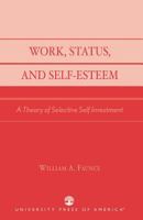 Work, Status, and Self-Esteem: A Theory of Selective Self Investment 0761826874 Book Cover