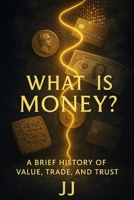What Is Money?: A Brief History of Value, Trade, and Trust B0FBKFXNYY Book Cover