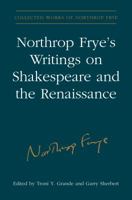 Northrop Frye's Writings on Shakespeare and the Renaissance (Collected Works of Northrop Frye Book 28) 1487523785 Book Cover