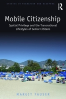 Mobile Citizenship: Spatial Privilege and the Transnational Lifestyles of Senior Citizens 1138606405 Book Cover