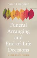 Funeral Arranging and End of Life Decisions: A Step by Step Guide 1914471989 Book Cover