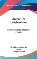 Autour de l'Afghanistan (Aux Fronti�res Interdites): Ouvrage Contenant 120 Illustrations Tir�es Hors Texte, Grav�es d'Apr�s Les Photographies de l'Auteur Et Cinq Cartes (Classic Reprint) 1149237937 Book Cover