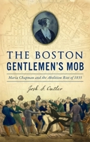 Boston Gentlemen's Mob: Maria Chapman and the Abolition Riot of 1835 154025058X Book Cover