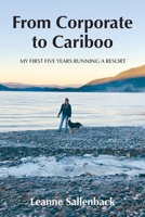 From Corporate to Cariboo: My First Five Years Running a Resort 1069259519 Book Cover