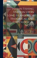 Indian Fishing Station Upon Long Island With Historical and Etbnological Notes 1019986417 Book Cover
