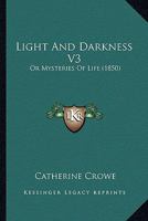 Light And Darkness V3: Or Mysteries Of Life 1166607143 Book Cover