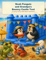 Noah Penguin and Grandpa’s Bouncy Castle Toot: A Funny Sunny Shell Beach Adventure (Noah Penguin’s Silly Seaside Stories) B0H14Z2YYP Book Cover