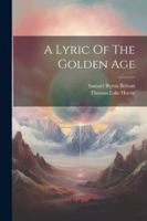 A Lyric Of The Golden Age 1377011054 Book Cover