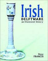 Irish Delftware: An Illustrated History 0953311228 Book Cover