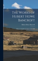 The Works of Hubert Howe Bancroft: History of California: vol. I, 1542-1800 1016621914 Book Cover