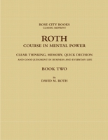 Roth Course in Mental Power, Clear Thinking, Memory, Quick Decision and Good Judgment in Business and Everyday Life - Book Two 0359673627 Book Cover