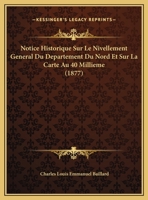 Notice Historique Sur Le Nivellement General Du Departement Du Nord Et Sur La Carte Au 40 Millieme (1877) 1160208557 Book Cover