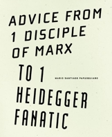 Advice from 1 Disciple of Marx to 1 Heidegger Fanatic 1933517689 Book Cover