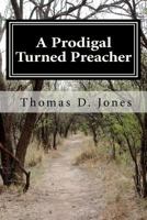 A Prodigal Turned Preacher: From the Pigpen to the Pulpit 1466266937 Book Cover
