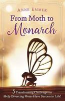 From Moth To Monarch: 5 Transforming Challenges to Help Divorcing Moms Have Success in Life 154076141X Book Cover