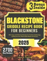 Blackstone Griddle Recipe Book for Beginners: 150+ Easy and Delicious Recipes for Outdoor Gatherings, Grilling Success, Memorable Meals and Picnics B0DQ8N6Y81 Book Cover